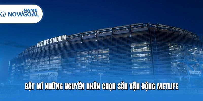Bật mí những nguyên nhân chọn sân vận động MetLife
