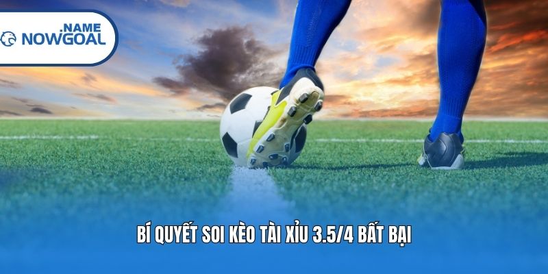 Bí quyết soi kèo tài xỉu 3.5/4 bất bại