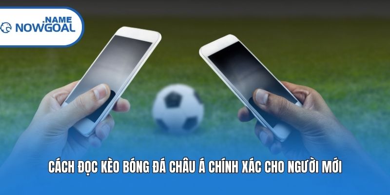 Cách đọc kèo bóng đá châu Á chính xác cho người mới