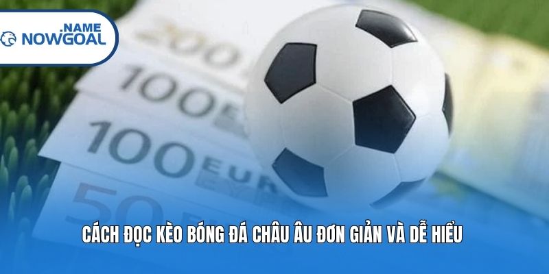 Cách đọc kèo bóng đá châu Âu đơn giản và dễ hiểu 