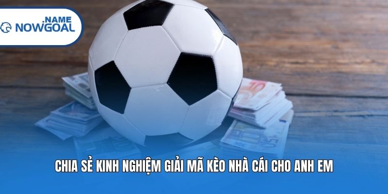 Chia sẻ kinh nghiệm giải mã kèo nhà cái cho anh em