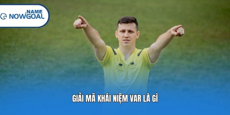 Giải mã khái niệm VAR là gì