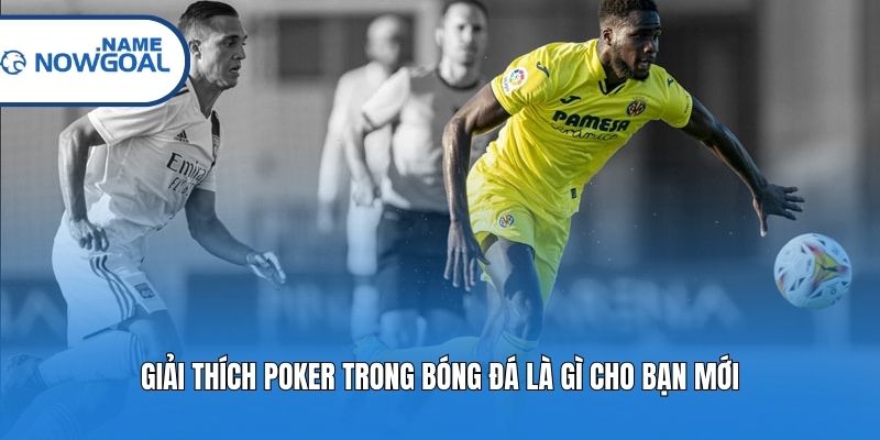 Giải thích Poker trong bóng đá là gì cho bạn mới