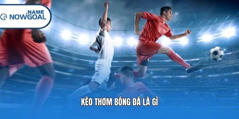 Kèo thơm bóng đá là gì?