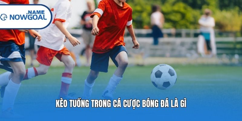 Kèo tuồng trong cá cược bóng đá là gì?