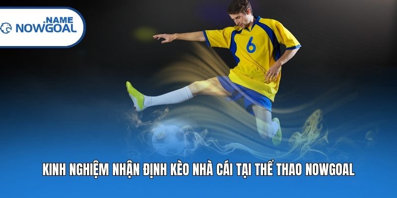 Kinh nghiệm nhận định kèo nhà cái tại thể thao Nowgoal