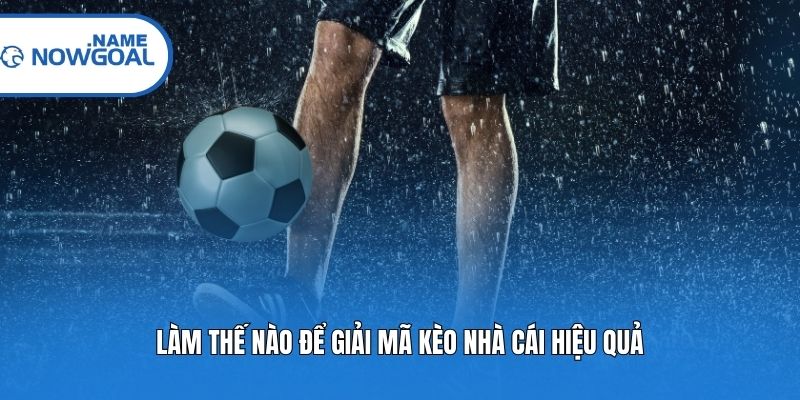 Làm thế nào để giải mã kèo nhà cái hiệu quả?