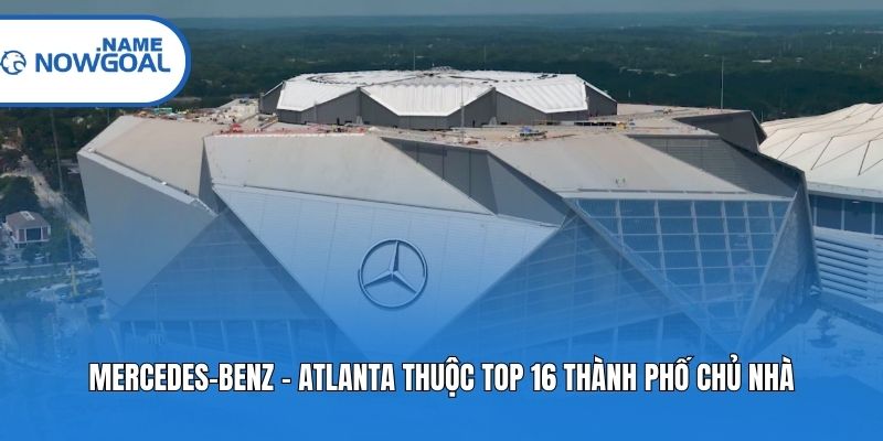 Mercedes-Benz - Atlanta thuộc top 16 Thành phố chủ nhà