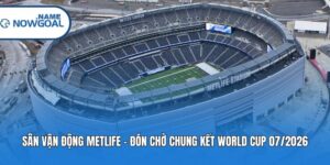 Sân Vận Động Metlife – Đón Chờ Chung Kết World Cup 07/2026