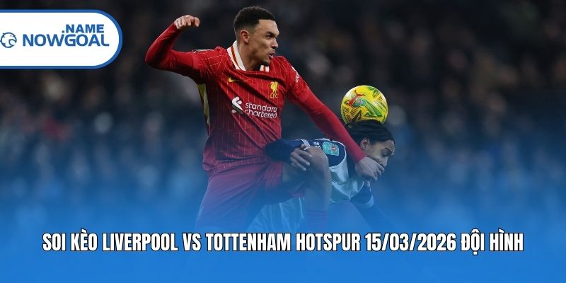 Soi kèo Liverpool vs Tottenham Hotspur 15/03/2026 đội hình