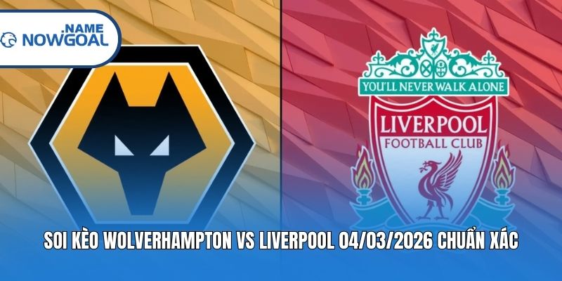 Soi Kèo Wolverhampton Vs Liverpool 04/03/2026 Chuẩn Xác