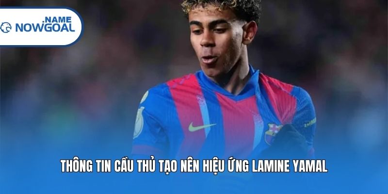 Thông tin cầu thủ tạo nên hiệu ứng Lamine Yamal
