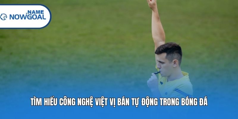 Tìm hiểu công nghệ việt vị bán tự động trong bóng đá
