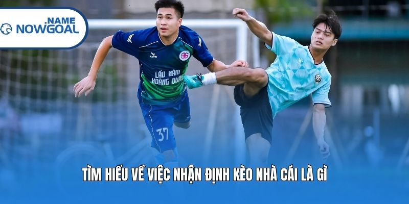 Tìm hiểu về việc nhận định kèo nhà cái là gì?