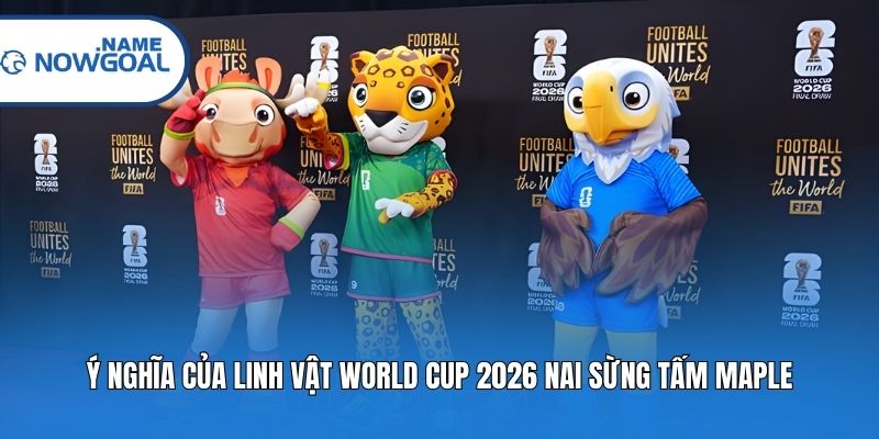 Ý nghĩa của linh vật World Cup 2026 nai sừng tấm Maple